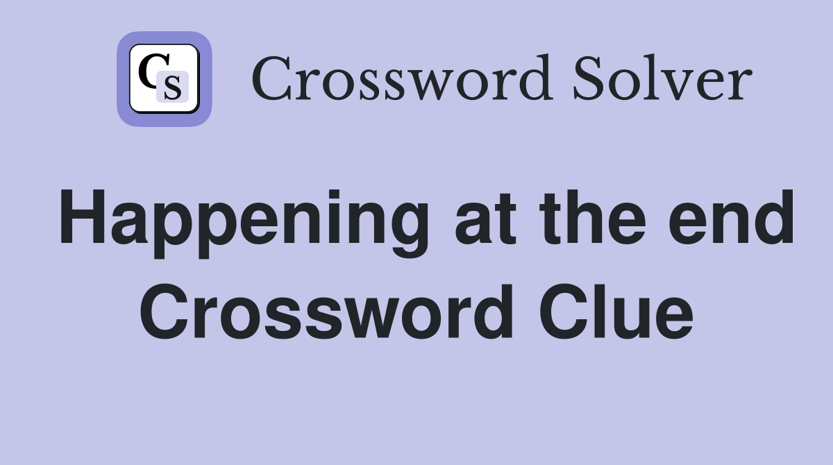 Happening at the end Crossword Clue