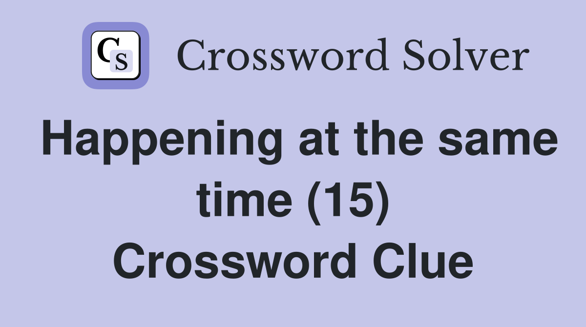 Happening at the same time (15) Crossword Clue