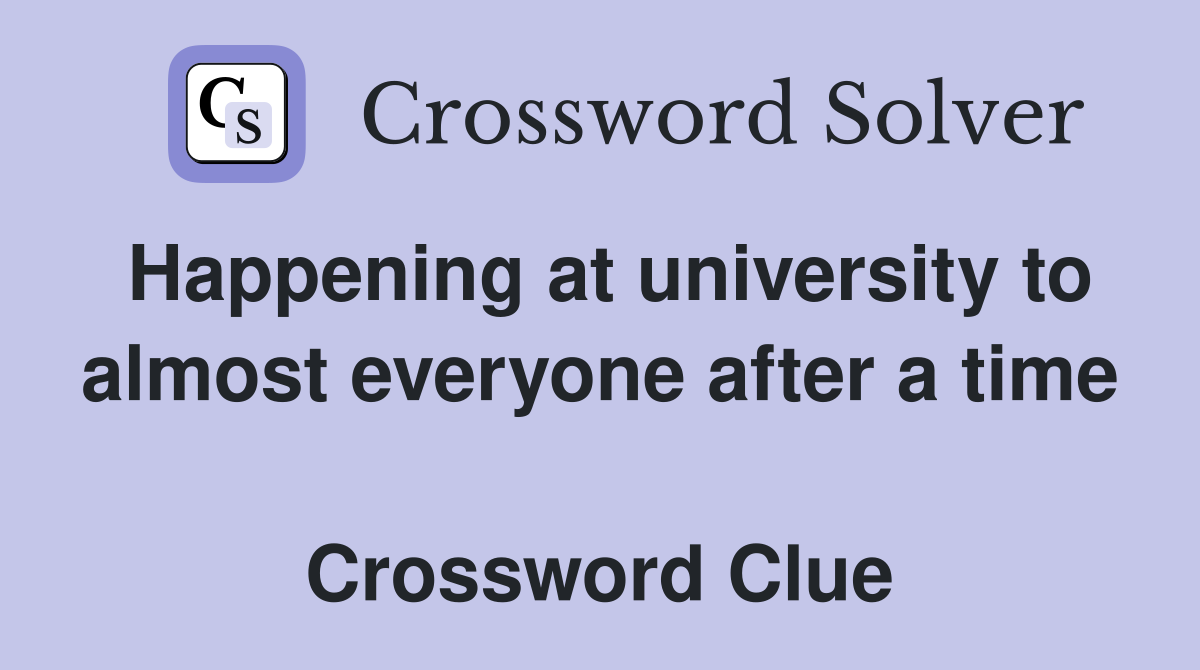 Happening at university to almost everyone after a time  Crossword Clue