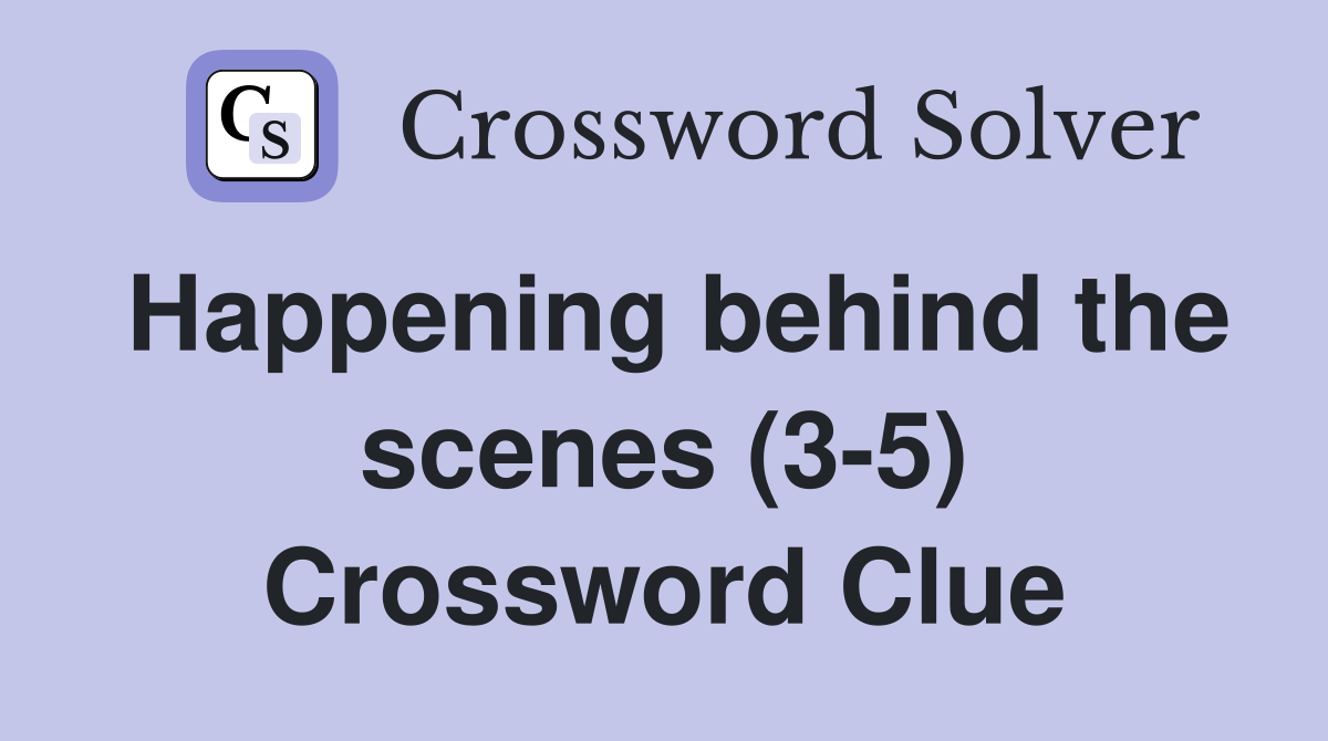 Happening behind the scenes (3-5) Crossword Clue
