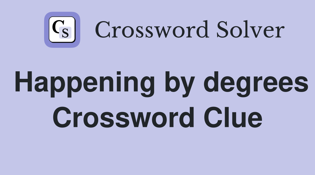 Happening by degrees Crossword Clue