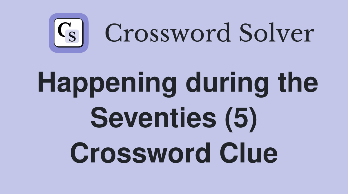 Happening during the Seventies (5) Crossword Clue