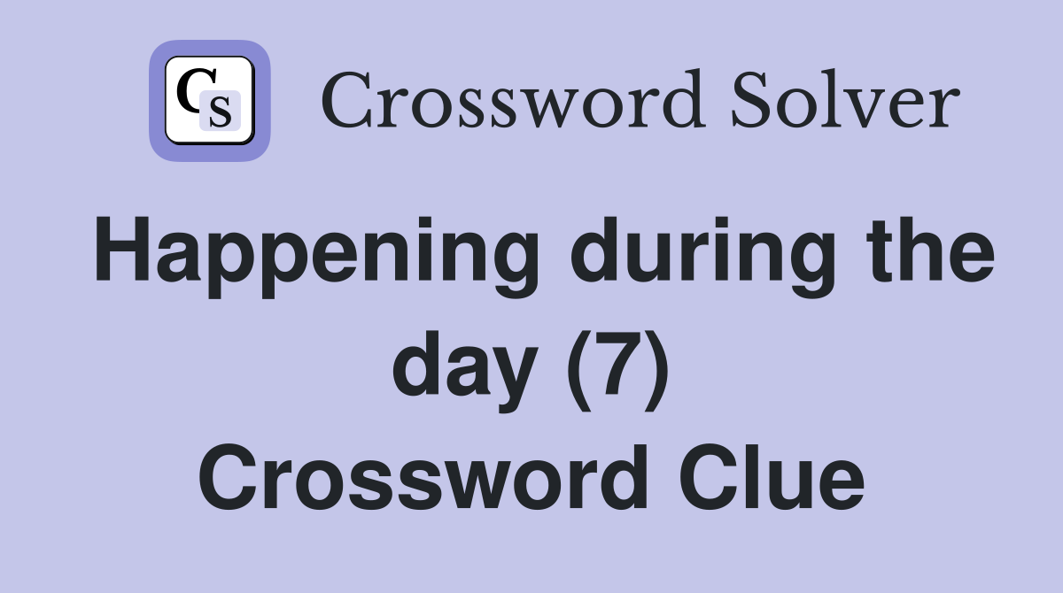 Happening during the day (7) Crossword Clue