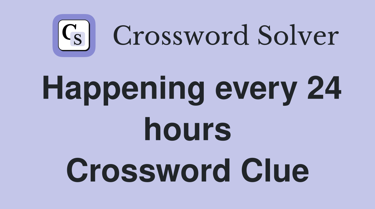 Happening every 24 hours Crossword Clue