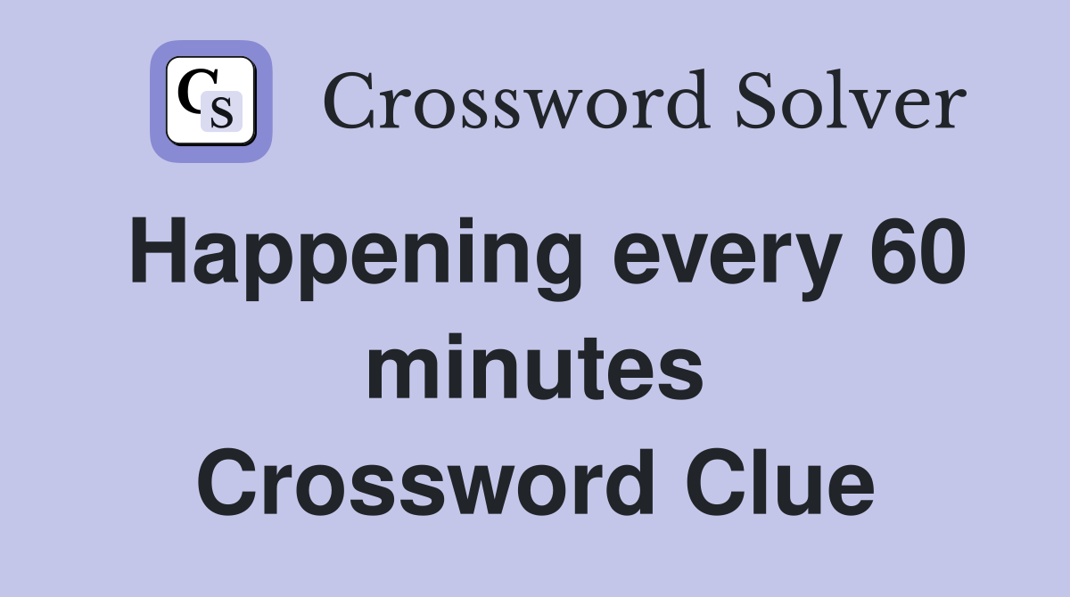 Happening every 60 minutes Crossword Clue