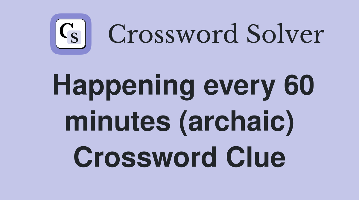Happening every 60 minutes (archaic) Crossword Clue