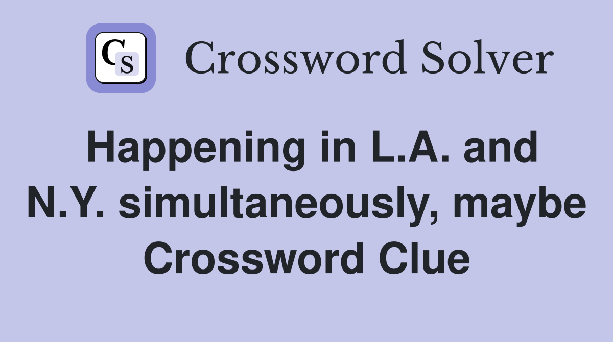 Happening in L.A. and N.Y. simultaneously, maybe Crossword Clue