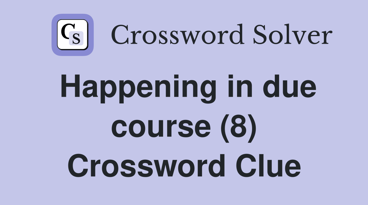 Happening in due course (8) Crossword Clue
