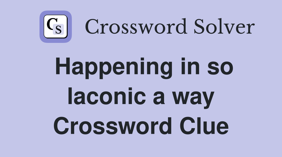 Happening in so laconic a way Crossword Clue