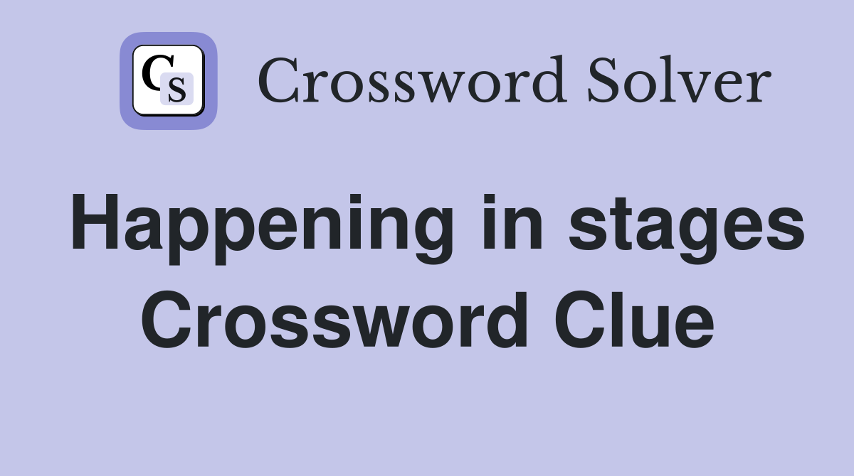 Happening in stages Crossword Clue