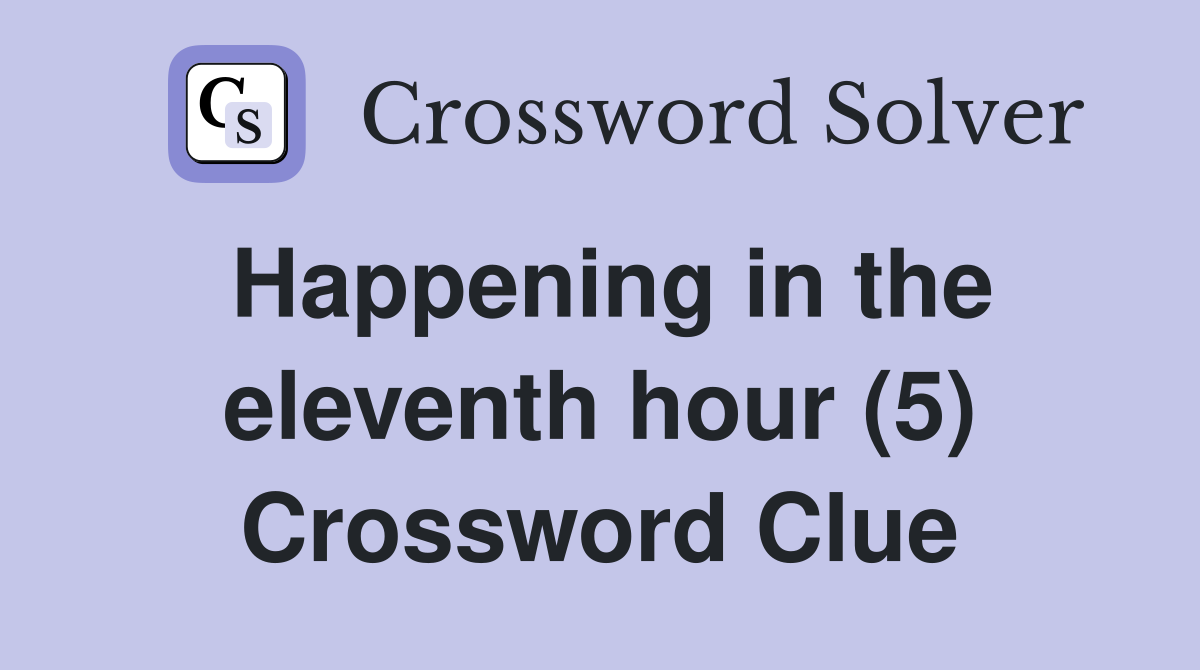 Happening in the eleventh hour (5) Crossword Clue