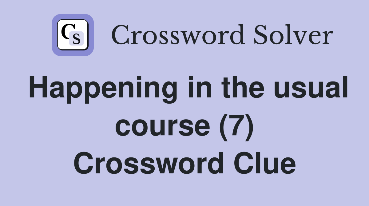 Happening in the usual course (7) Crossword Clue