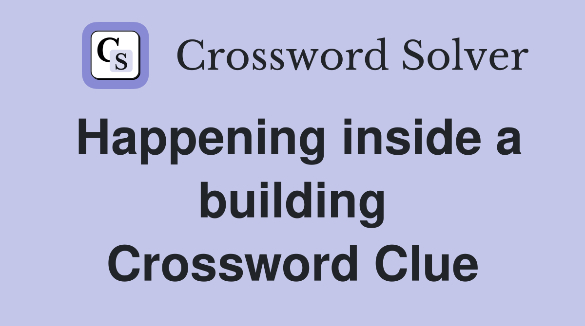 Happening inside a building Crossword Clue