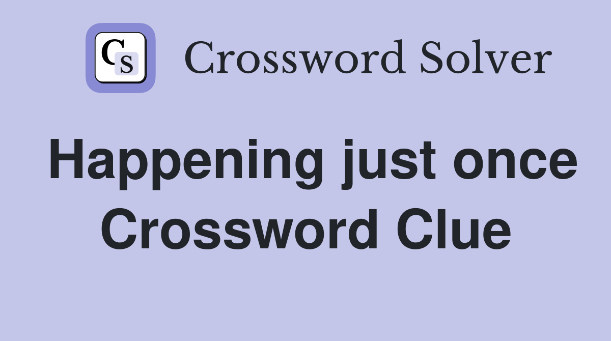 Happening just once Crossword Clue