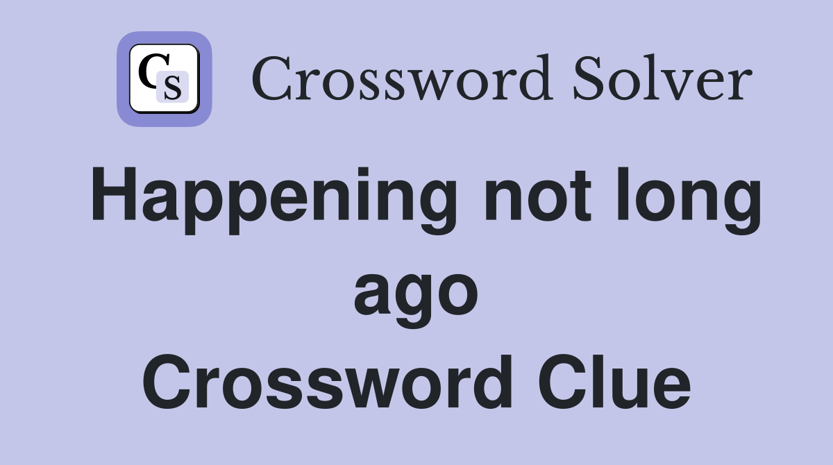 Happening not long ago Crossword Clue