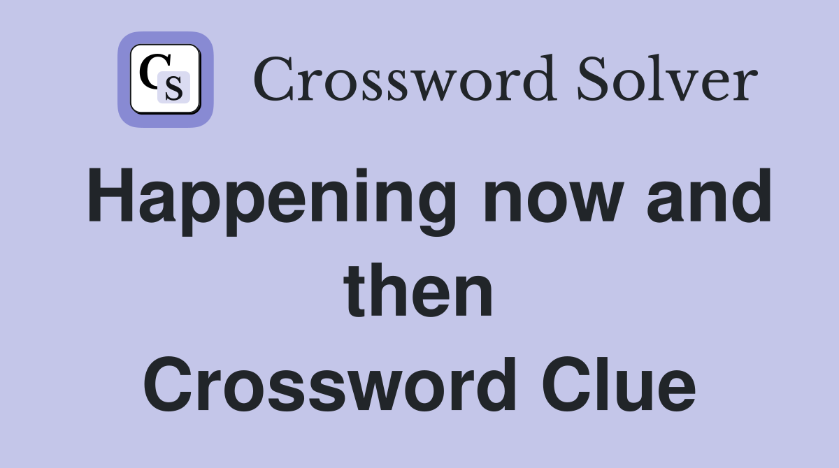 Happening now and then Crossword Clue