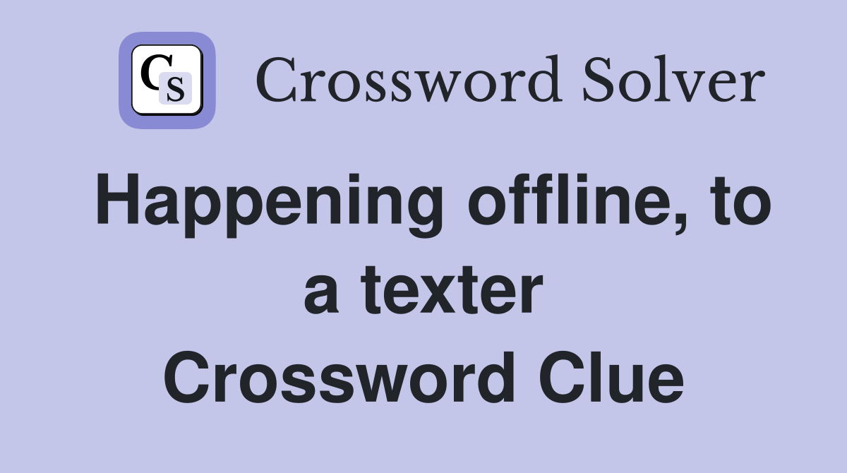 Happening offline, to a texter Crossword Clue