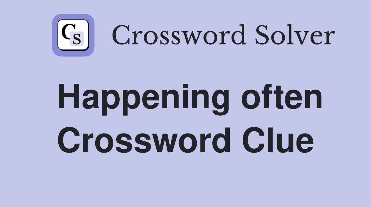 Happening often Crossword Clue