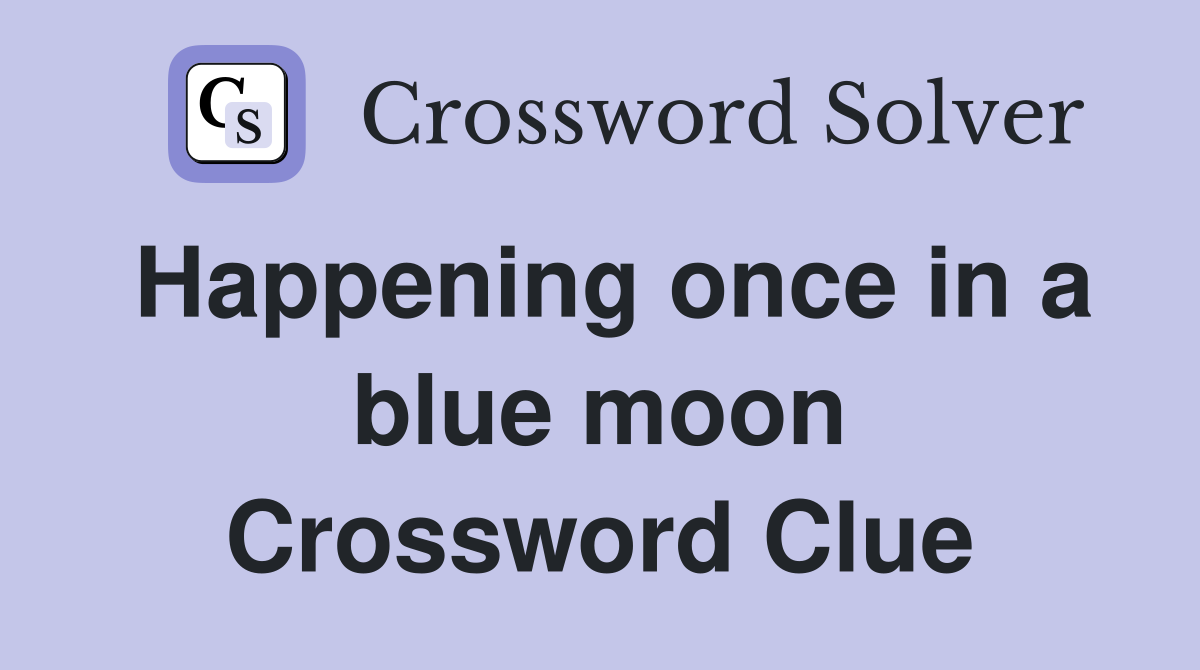 Happening once in a blue moon Crossword Clue
