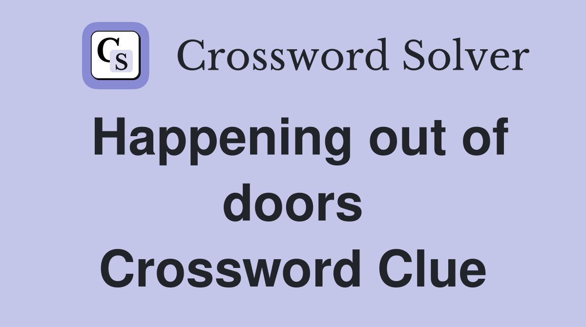 Happening out of doors Crossword Clue