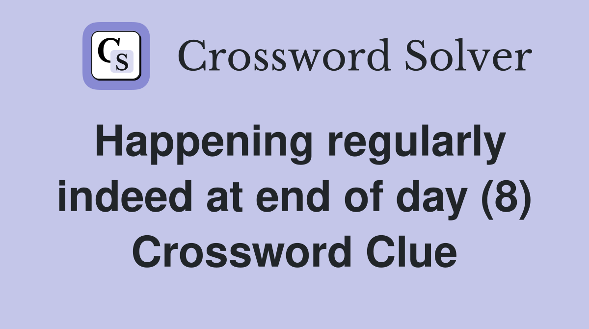 Happening regularly indeed at end of day (8) Crossword Clue