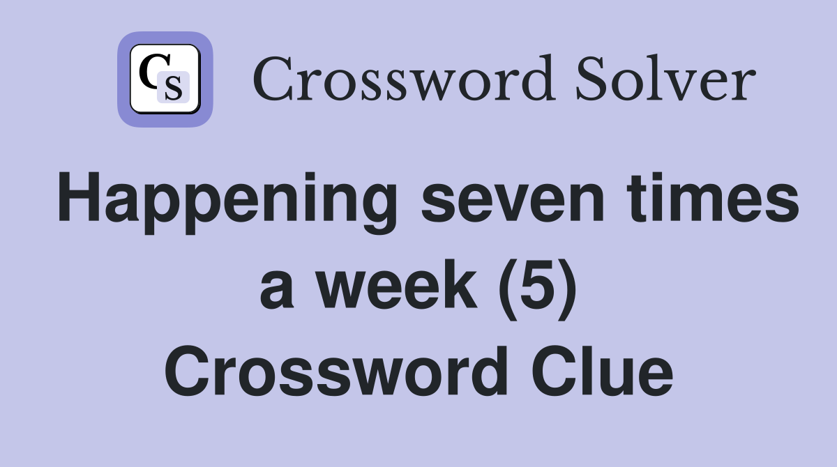Happening seven times a week (5) Crossword Clue