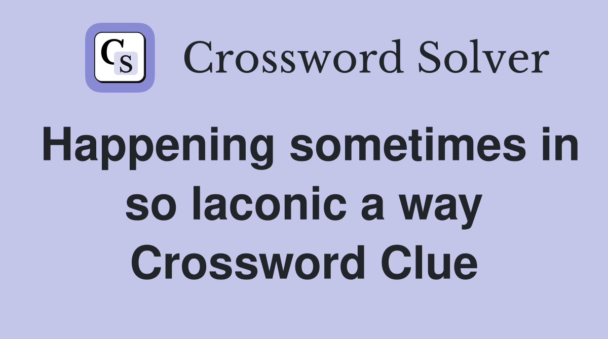 Happening sometimes in so laconic a way Crossword Clue