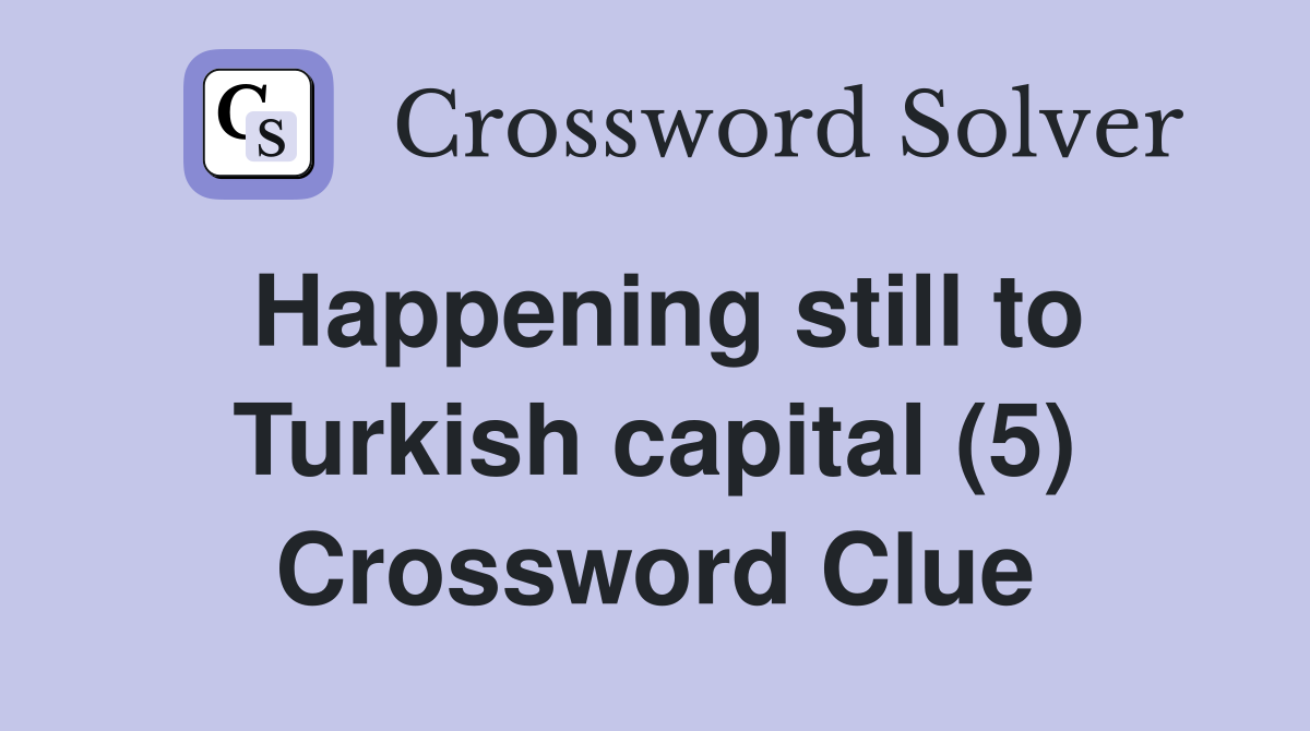 Happening still to Turkish capital (5) Crossword Clue
