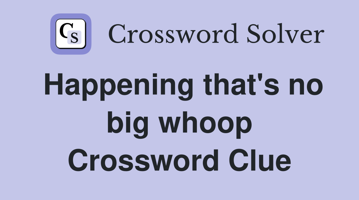 Happening that's no big whoop Crossword Clue