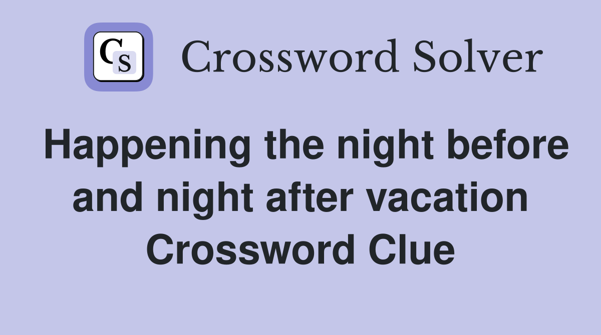 Happening the night before and night after vacation Crossword Clue