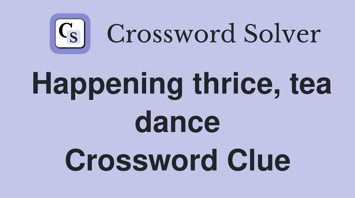 Happening thrice, tea dance Crossword Clue