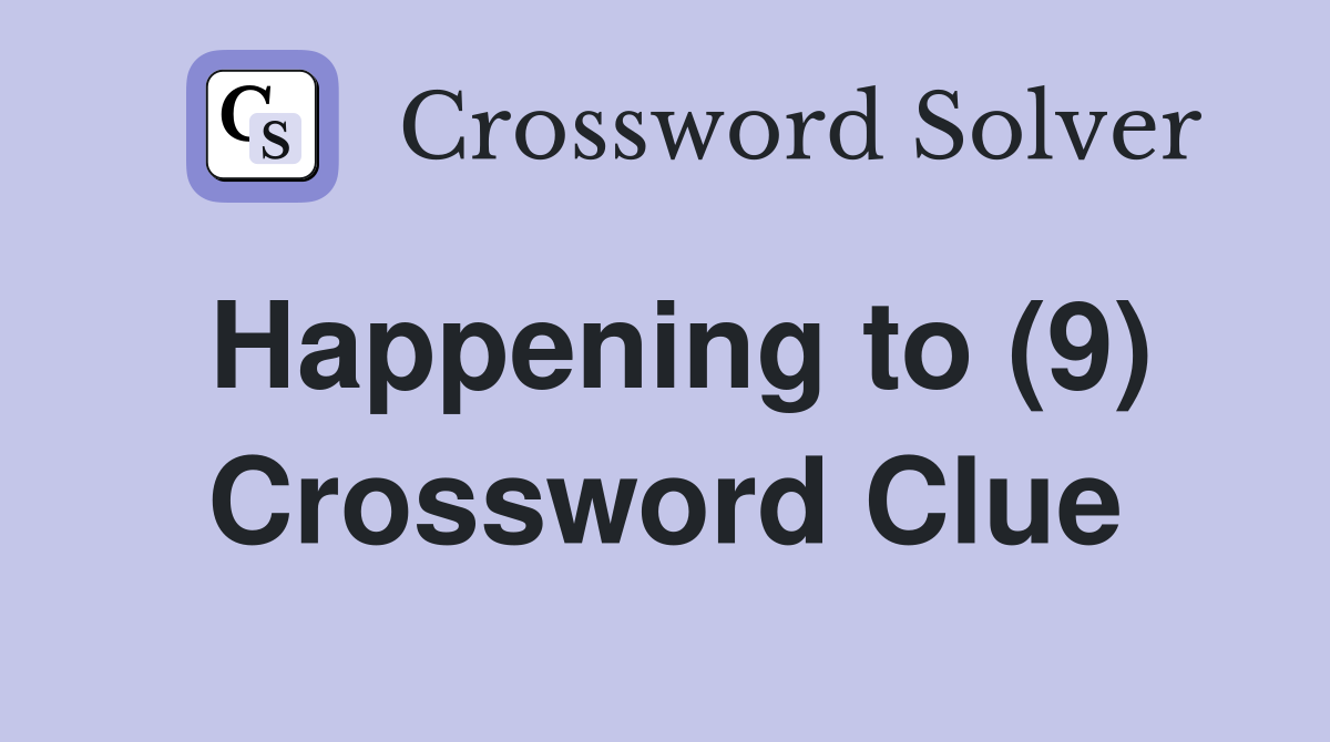 Happening to (9) Crossword Clue