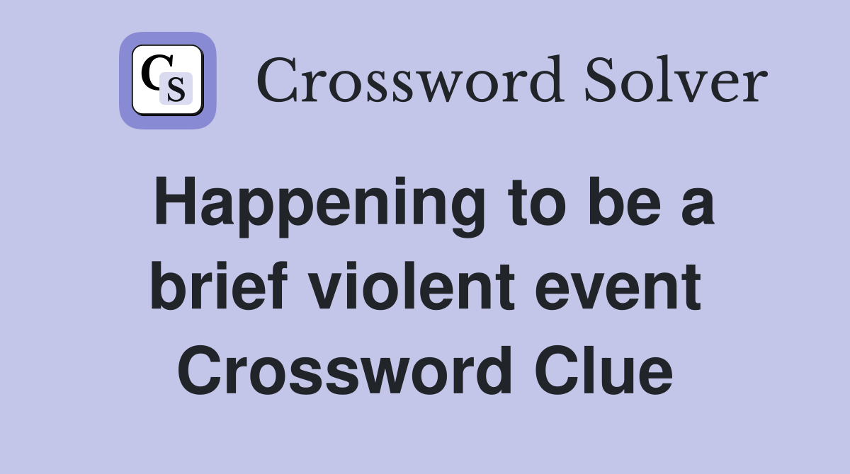 Happening to be a brief violent event Crossword Clue
