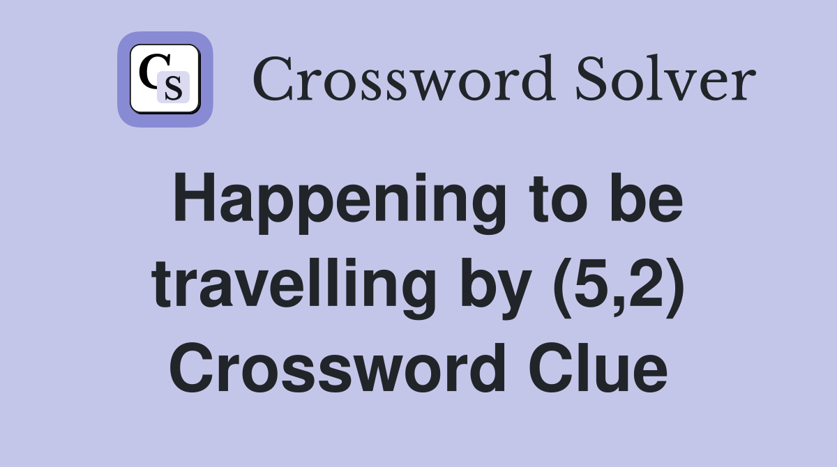 Happening to be travelling by (5,2) Crossword Clue