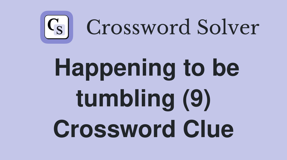 Happening to be tumbling (9) Crossword Clue