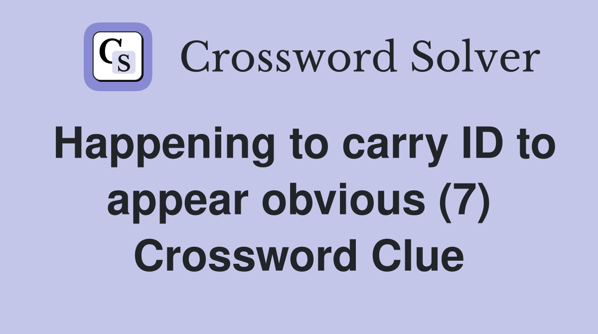 Happening to carry ID to appear obvious (7) Crossword Clue