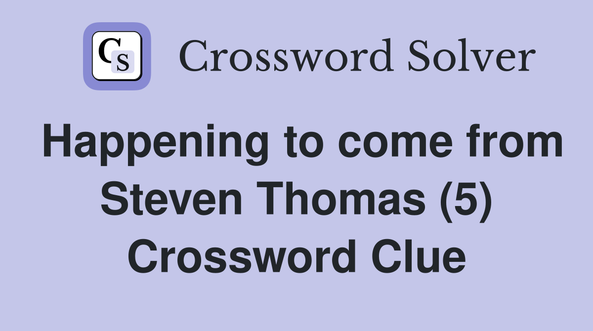 Happening to come from Steven Thomas (5) Crossword Clue