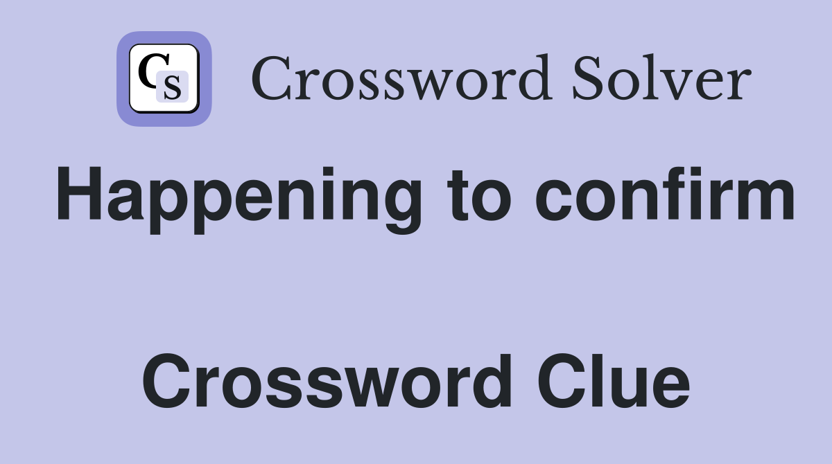 Happening to confirm  Crossword Clue
