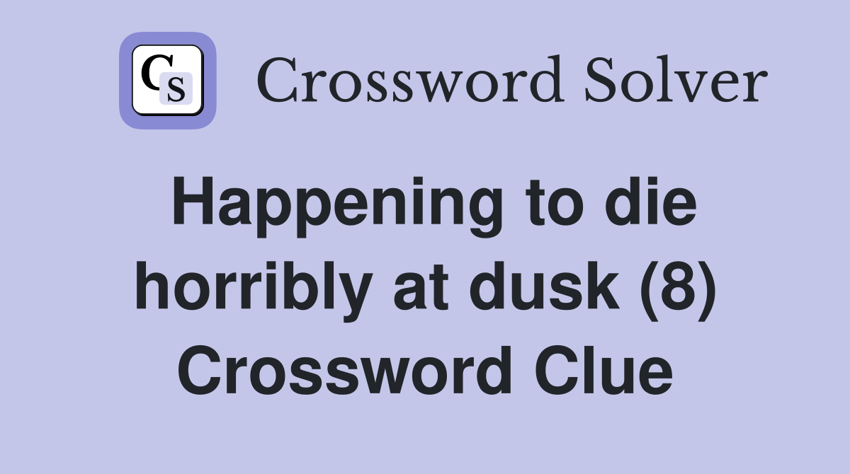 Happening to die horribly at dusk (8) Crossword Clue