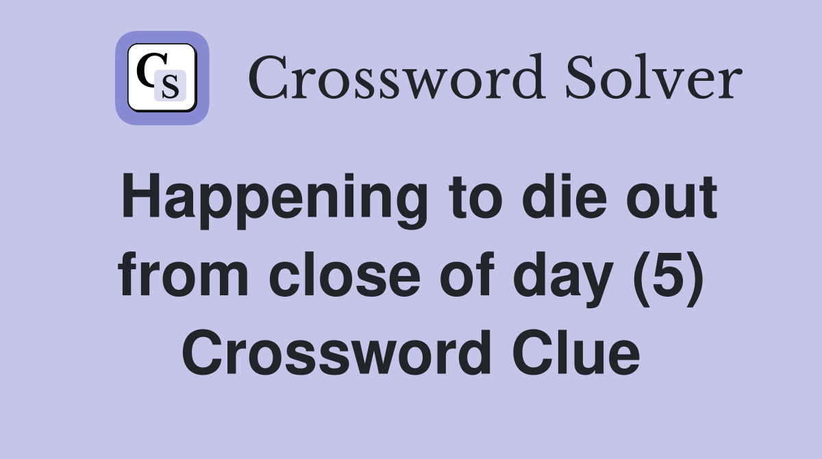 Happening to die out from close of day (5) Crossword Clue