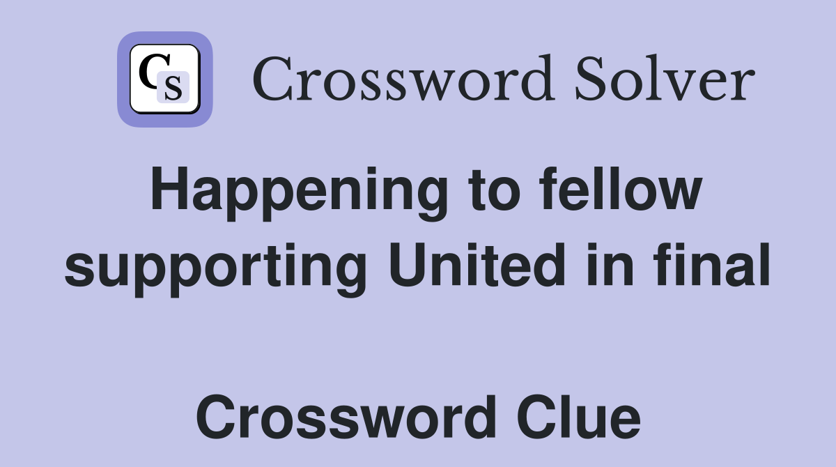 Happening to fellow supporting United in final  Crossword Clue