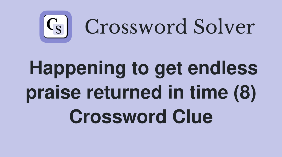 Happening to get endless praise returned in time (8) Crossword Clue