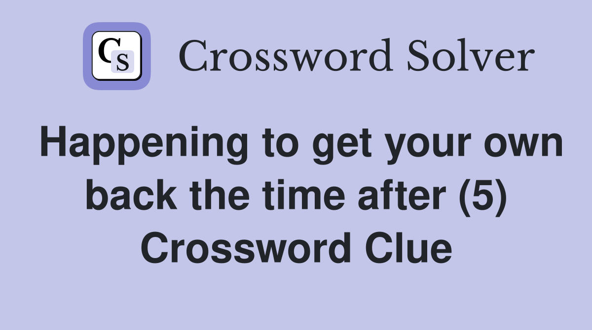 Happening to get your own back the time after (5) Crossword Clue