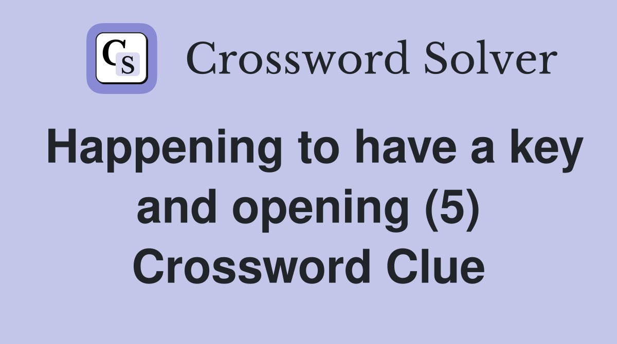 Happening to have a key and opening (5) Crossword Clue