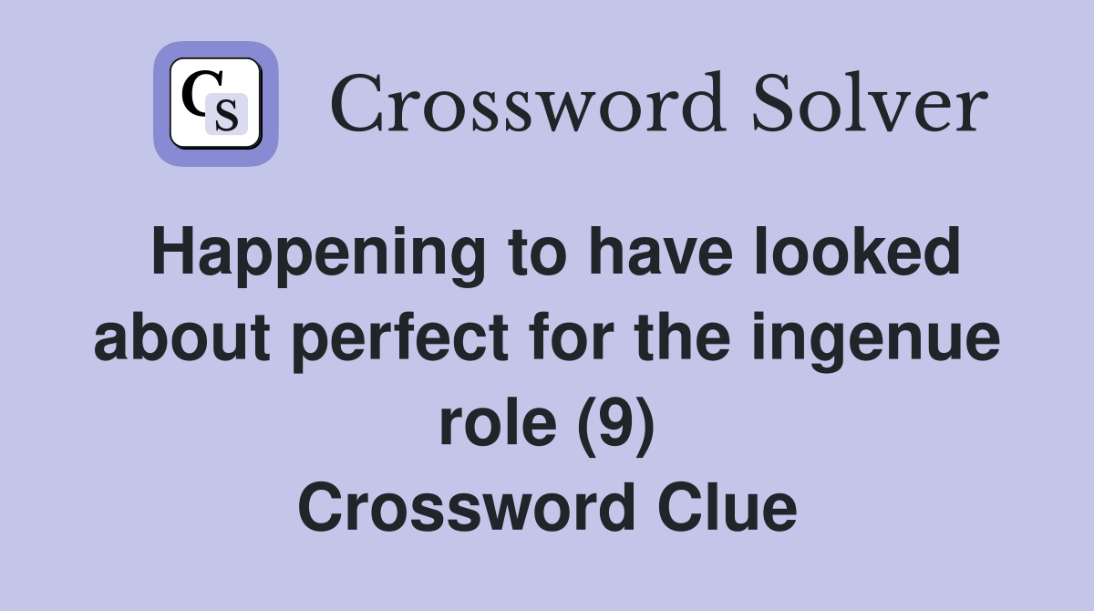 Happening to have looked about perfect for the ingenue role (9) Crossword Clue
