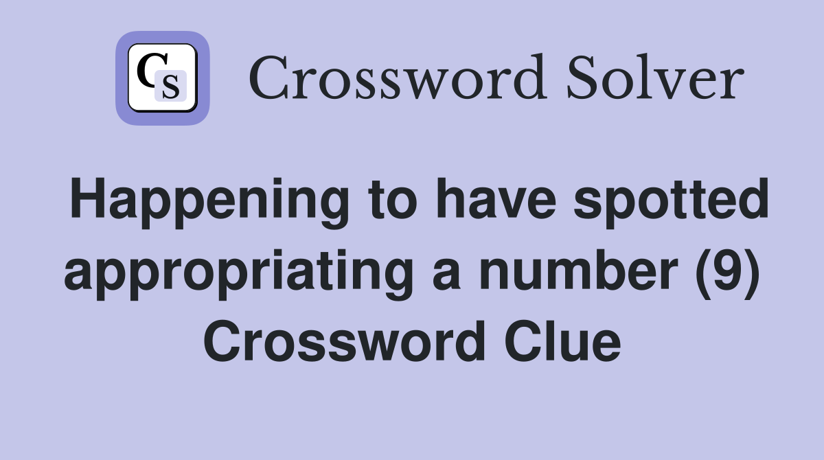 Happening to have spotted appropriating a number (9) Crossword Clue