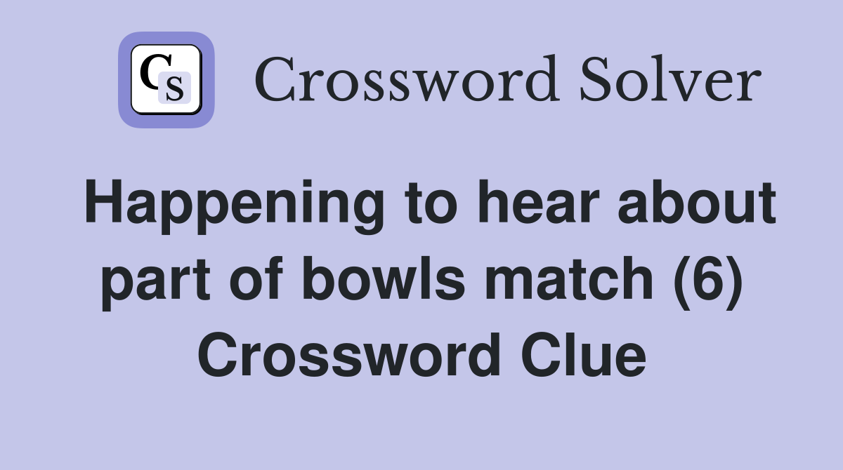 Happening to hear about part of bowls match (6) Crossword Clue