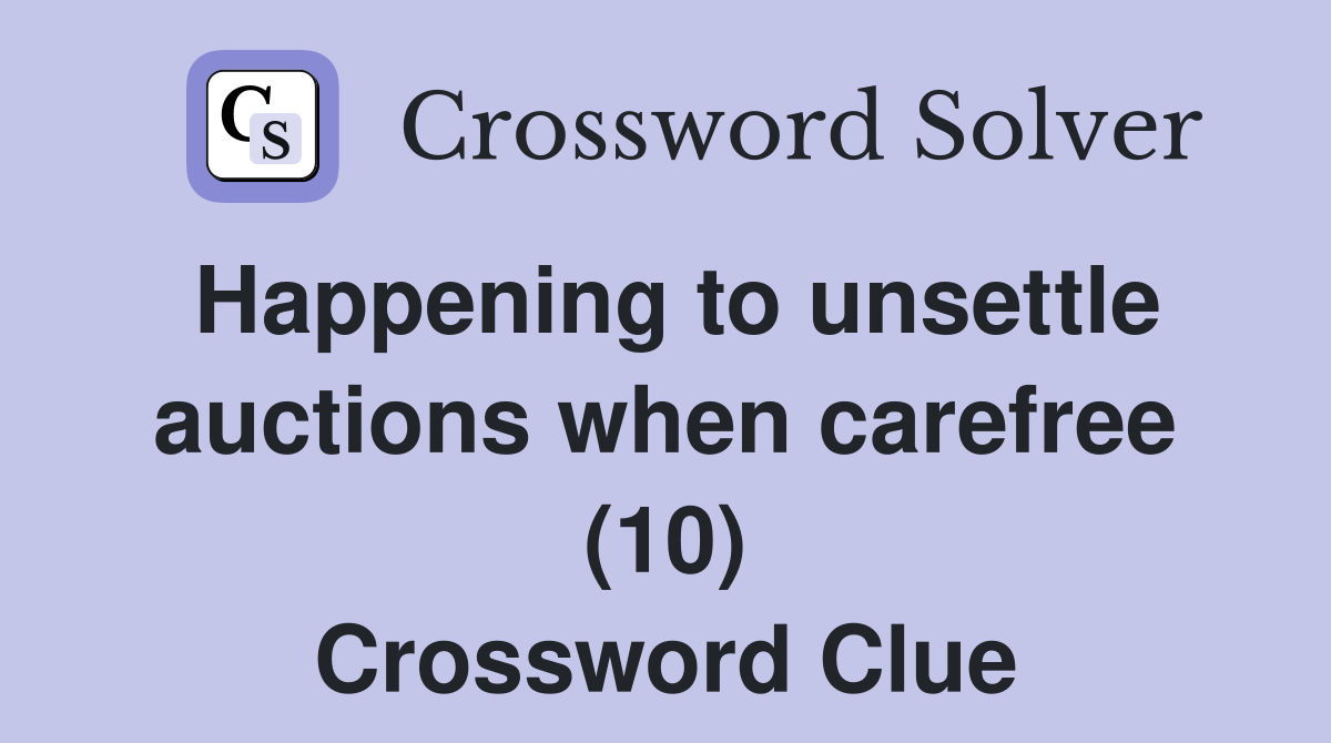 Happening to unsettle auctions when carefree (10) Crossword Clue