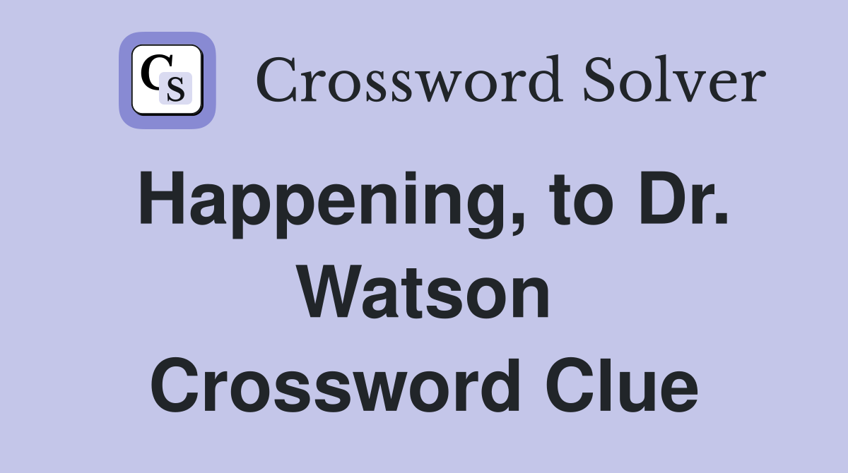 Happening, to Dr. Watson Crossword Clue