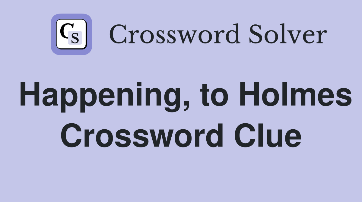 Happening, to Holmes Crossword Clue
